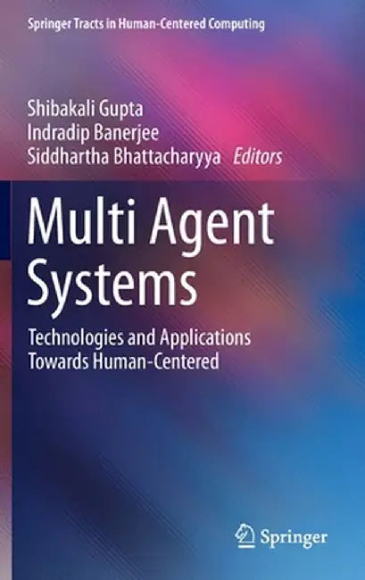 Multi Agent Systems: Technologies and Applications Towards Human-Centered by Shibakali Gupta