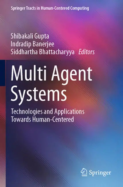 Multi Agent Systems: Technologies and Applications Towards Human-Centered by Shibakali Gupta