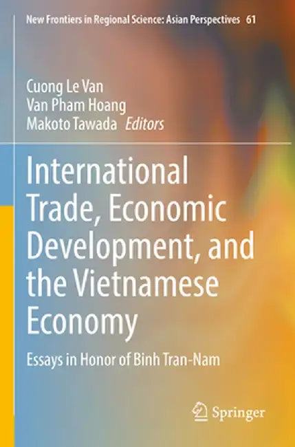 International Trade, Economic Development, and the Vietnamese Economy: Essays in Honor of Binh Tran-Nam by Cuong Le Van