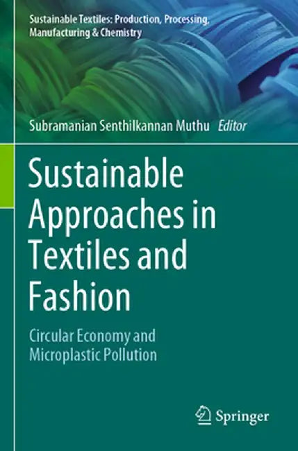 Sustainable Approaches in Textiles and Fashion: Circular Economy and Microplastic Pollution by Subramanian Senthilkannan Muthu