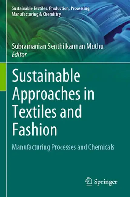 Sustainable Approaches in Textiles and Fashion: Manufacturing Processes and Chemicals by Subramanian Senthilkannan Muthu