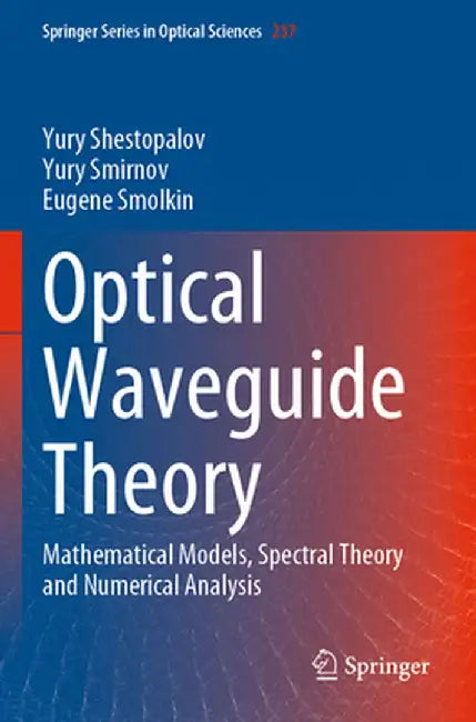 Optical Waveguide Theory: Mathematical Models, Spectral Theory and Numerical Analysis by Yury Shestopalov