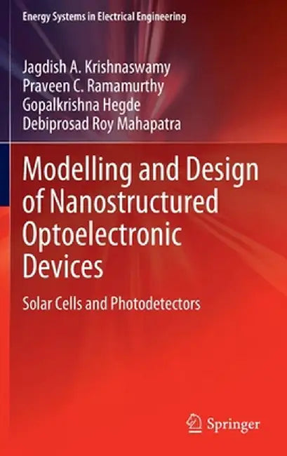 Modelling and Design of Nanostructured Optoelectronic Devices: Solar Cells and Photodetectors by Jagdish A. Krishnaswamy