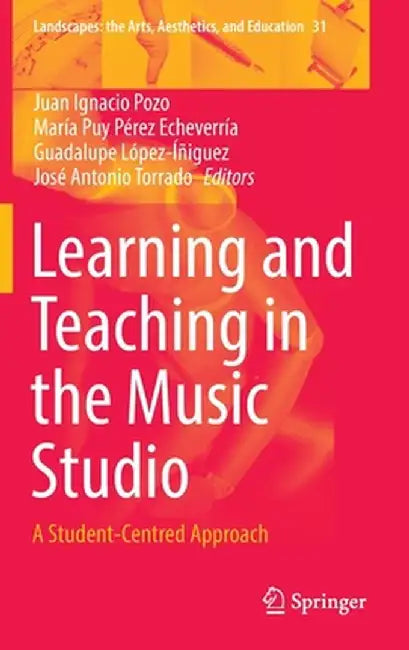 Learning and Teaching in the Music Studio: A Student-Centred Approach by Juan Ignacio Pozo