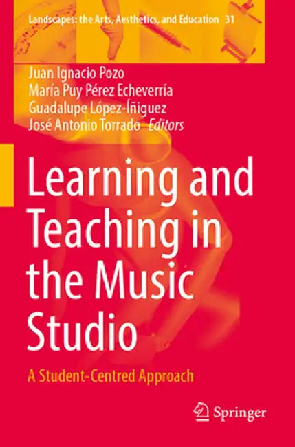 Learning and Teaching in the Music Studio: A Student-Centred Approach by Juan Ignacio Pozo