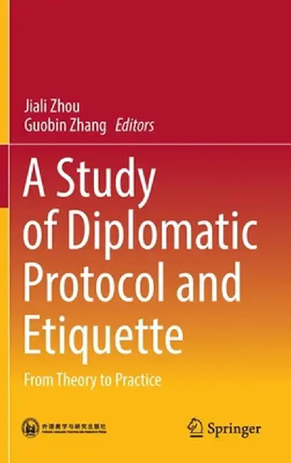 A Study of Diplomatic Protocol and Etiquette: From Theory to Practice by Jiali Zhou