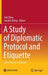 A Study of Diplomatic Protocol and Etiquette: From Theory to Practice by Jiali Zhou