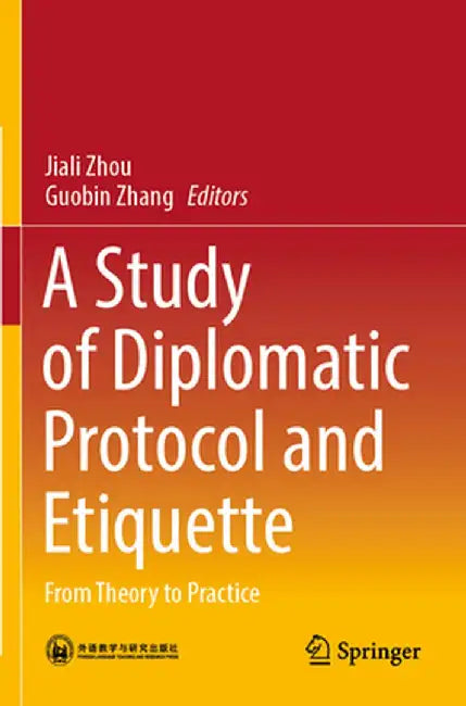 A Study of Diplomatic Protocol and Etiquette: From Theory to Practice by Jiali Zhou