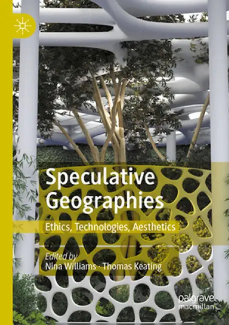 Speculative Geographies: Ethics, Technologies, Aesthetics by Nina Williams
