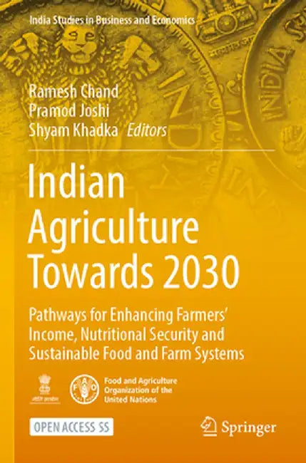 Indian Agriculture Towards 2030: Pathways for Enhancing Farmers' Income, Nutritional Security and Sustainable Food and Farm Systems by Ramesh Chand