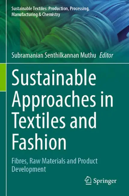 Sustainable Approaches in Textiles and Fashion: Fibres, Raw Materials and Product Development by Subramanian Senthilkannan Muthu
