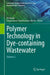 Polymer Technology in Dye-Containing Wastewater: Volume 2 by Ali Khadir