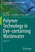 Polymer Technology in Dye-containing Wastewater :Volume 2 by Ali Khadir