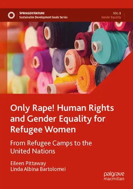 Only Rape! Human Rights and Gender Equality for Refugee Women: From Refugee Camps to the United Nations by Eileen Pittaway