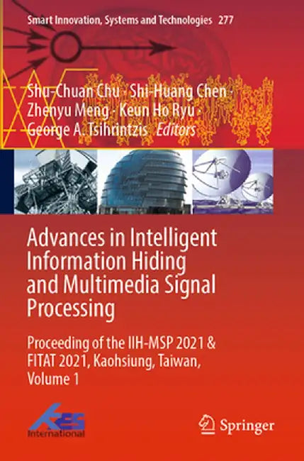 Advances in Intelligent Information Hiding and Multimedia Signal Processing: Proceeding of the Iih-Msp 2021 & Fitat 2021, Kaohsiung, Taiwan, Volume 1 by Shu-Chuan Chu