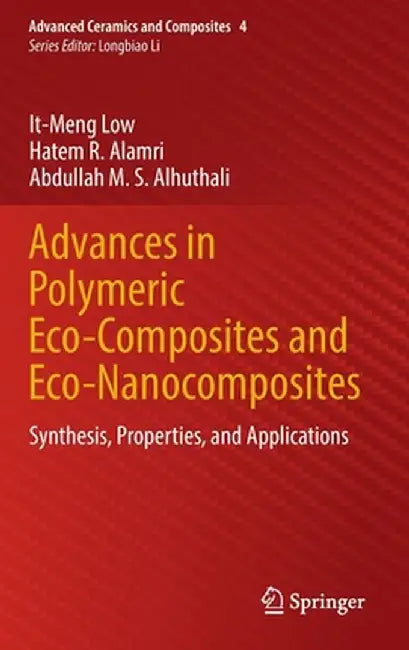 Advances in Polymeric Eco-Composites and Eco-Nanocomposites: Synthesis, Properties, and Applications by It-Meng Low