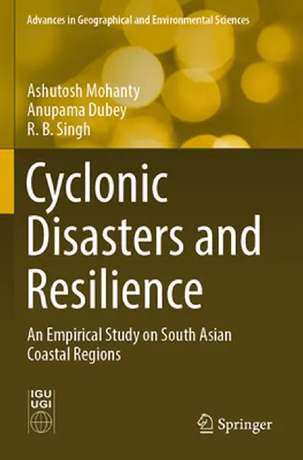 Cyclonic Disasters and Resilience: An Empirical Study on South Asian Coastal Regions by Ashutosh Mohanty