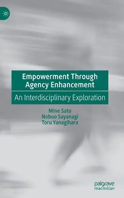 Empowerment Through Agency Enhancement: An Interdisciplinary Exploration by Mine Sato