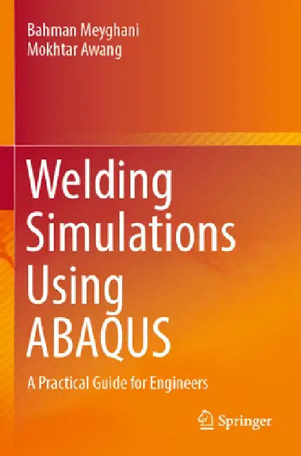 Welding Simulations Using Abaqus: A Practical Guide for Engineers by Bahman Meyghani