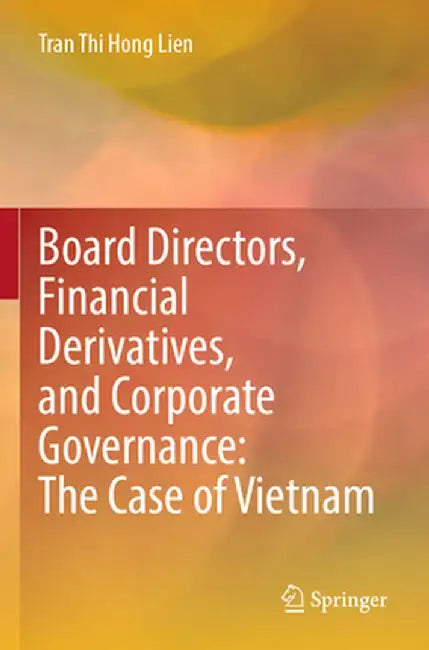 Board Directors, Financial Derivatives, and Corporate Governance: The Case of Vietnam by Tran Thi Hong Lien