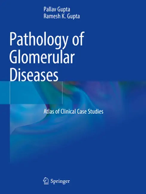 Pathology of Glomerular Diseases: Atlas of Clinical Case Studies by Pallav Gupta