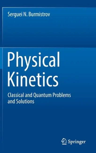 Physical Kinetics: Classical and Quantum Problems and Solutions by Serguei N. Burmistrov