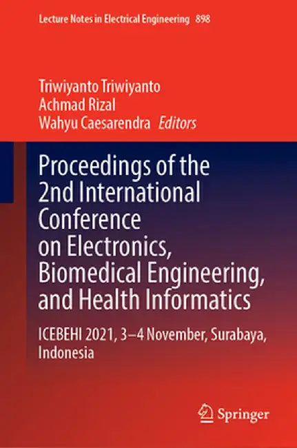 Proceedings of the 2nd International Conference on Electronics, Biomedical Engineering, and Health Informatics: Icebehi 2021, 3-4 November, Surabaya, by Triwiyanto Triwiyanto