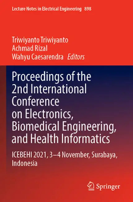 Proceedings of the 2nd International Conference on Electronics, Biomedical Engineering, and Health Informatics: Icebehi 2021, 3-4 November, Surabaya, by Triwiyanto Triwiyanto