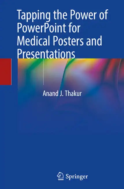 Tapping the Power of PowerPoint for Medical Posters and Presentations by Anand J. Thakur