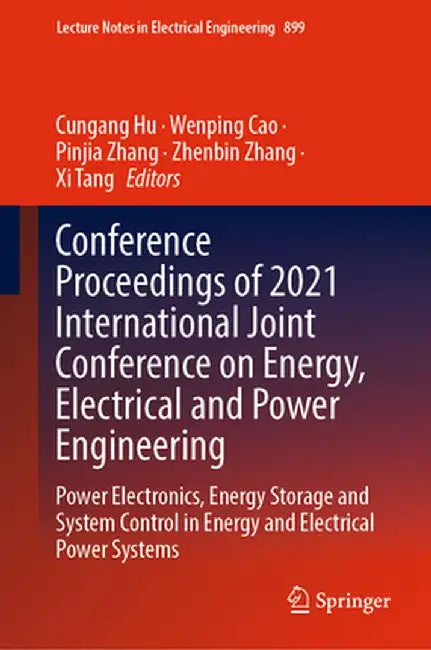 Conference Proceedings of 2021 International Joint Conference on Energy, Electrical and Power Engineering: Power Electronics, Energy Storage and Syste by Cungang Hu