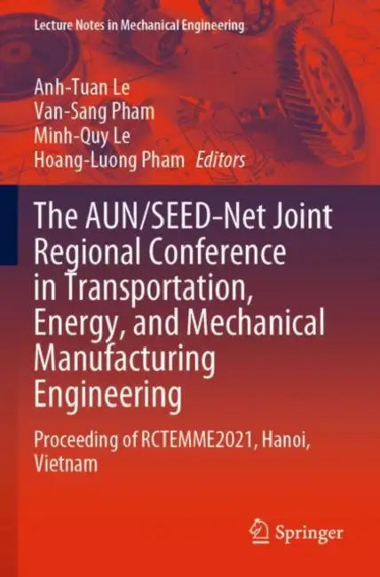 The AUN/SEED-Net Joint Regional Conference in Transportation, Energy, and Mechanical Manufacturing Engineering: Proceeding of RCTEMME2021, Hanoi, Vietnam by Anh-tuan (EDT)/ Pham, Van-sang (EDT)/ Le, Minh-quy (EDT)/ Pham, Hoang-luong (EDT) Le