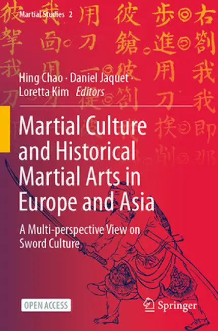 Martial Culture and Historical Martial Arts in Europe and Asia: A Multi-Perspective View on Sword Culture by Hing Chao