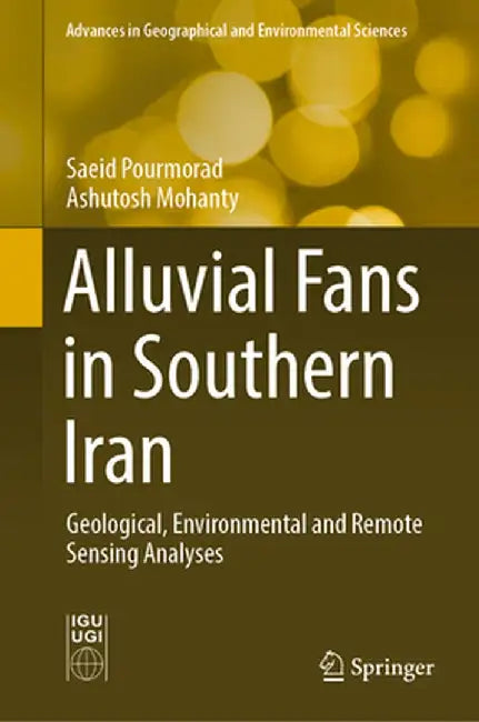 Alluvial Fans in Southern Iran: Geological, Environmental and Remote Sensing Analyses by Saeid Pourmorad