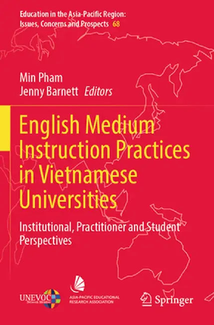 English Medium Instruction Practices in Vietnamese Universities: Institutional, Practitioner and Student Perspectives by Min Pham