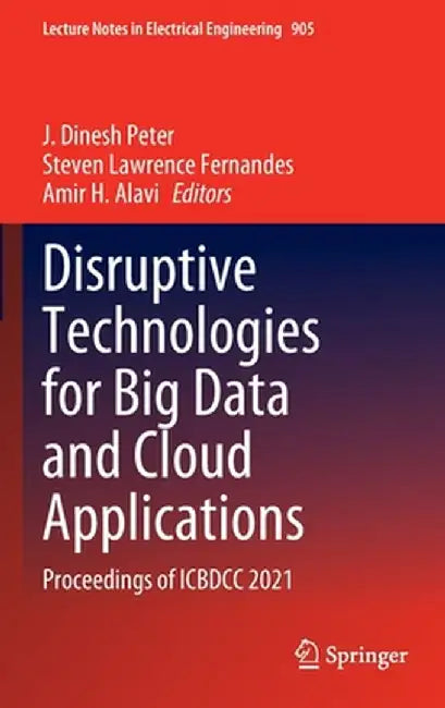 Disruptive Technologies for Big Data and Cloud Applications: Proceedings of Icbdcc 2021 by J. Dinesh Peter