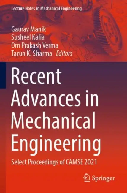 Recent Advances in Mechanical Engineering: Select Proceedings of CAMSE 2021 by Gaurav Manik