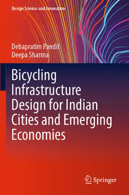 Bicycling Infrastructure Design for Indian Cities and Emerging Economies by Debapratim Pandit