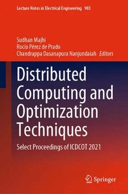 Distributed Computing and Optimization Techniques: Select Proceedings of Icdcot 2021 by Sudhan Majhi