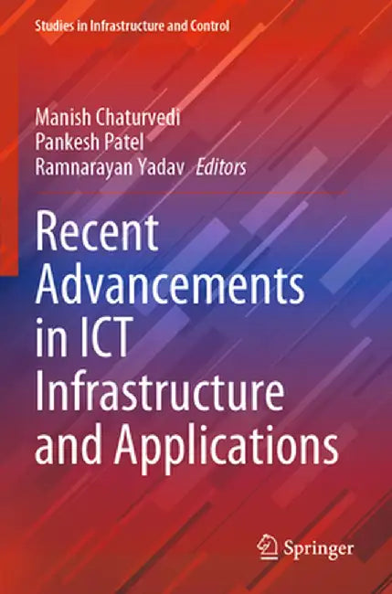 Recent Advancements in ICT Infrastructure and Applications by Manish Chaturvedi