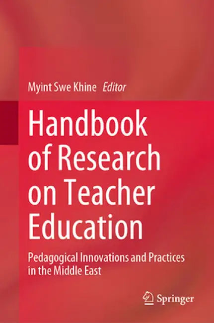 Handbook of Research on Teacher Education: Pedagogical Innovations and Practices in the Middle East by Myint Swe Khine
