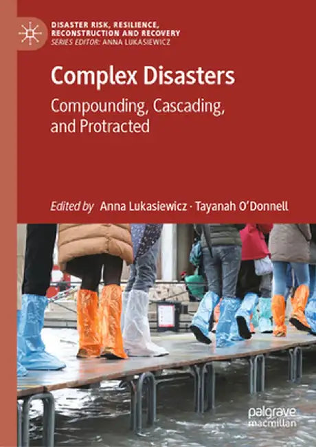 Complex Disasters: Compounding, Cascading, and Protracted by Anna Lukasiewicz