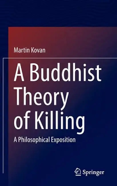 A Buddhist Theory of Killing: A Philosophical Exposition by Martin Kovan
