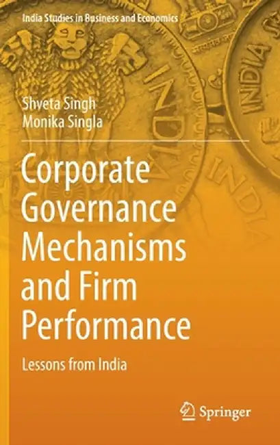 Corporate Governance Mechanisms and Firm Performance: Lessons from India by Shveta Singh