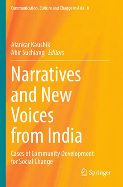 Narratives and New Voices from India: Cases of Community Development for Social Change by Alankar Kaushik