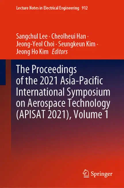 The Proceedings of the 2021 Asia-Pacific International Symposium on Aerospace Technology (Apisat 2021), Volume 1 by Sangchul Lee