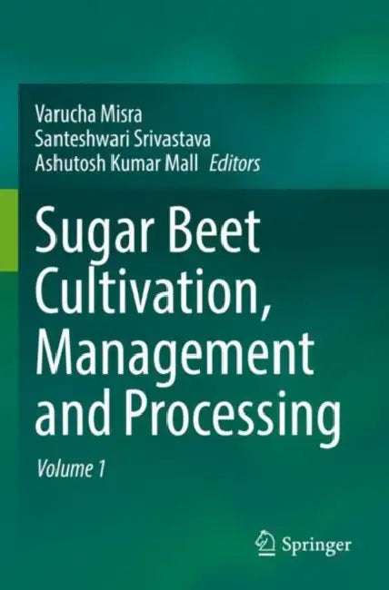 Sugar Beet Cultivation, Management and Processing by Varucha (EDT)/ Srivastava, Santeshwari (EDT)/ Mall, Ashutosh Kumar (EDT) Misra