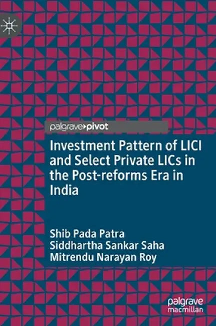 Investment Pattern of LICI and Select Private Lics in the Post-Reforms Era in India by Shib Pada Patra