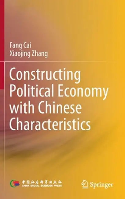 Constructing Political Economy with Chinese Characteristics by Fang Cai