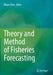 Theory and Method of Fisheries Forecasting by Xinjun Chen
