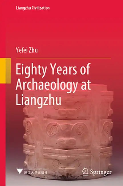 Eighty Years of Archaeology at Liangzhu by Yefei Zhu
